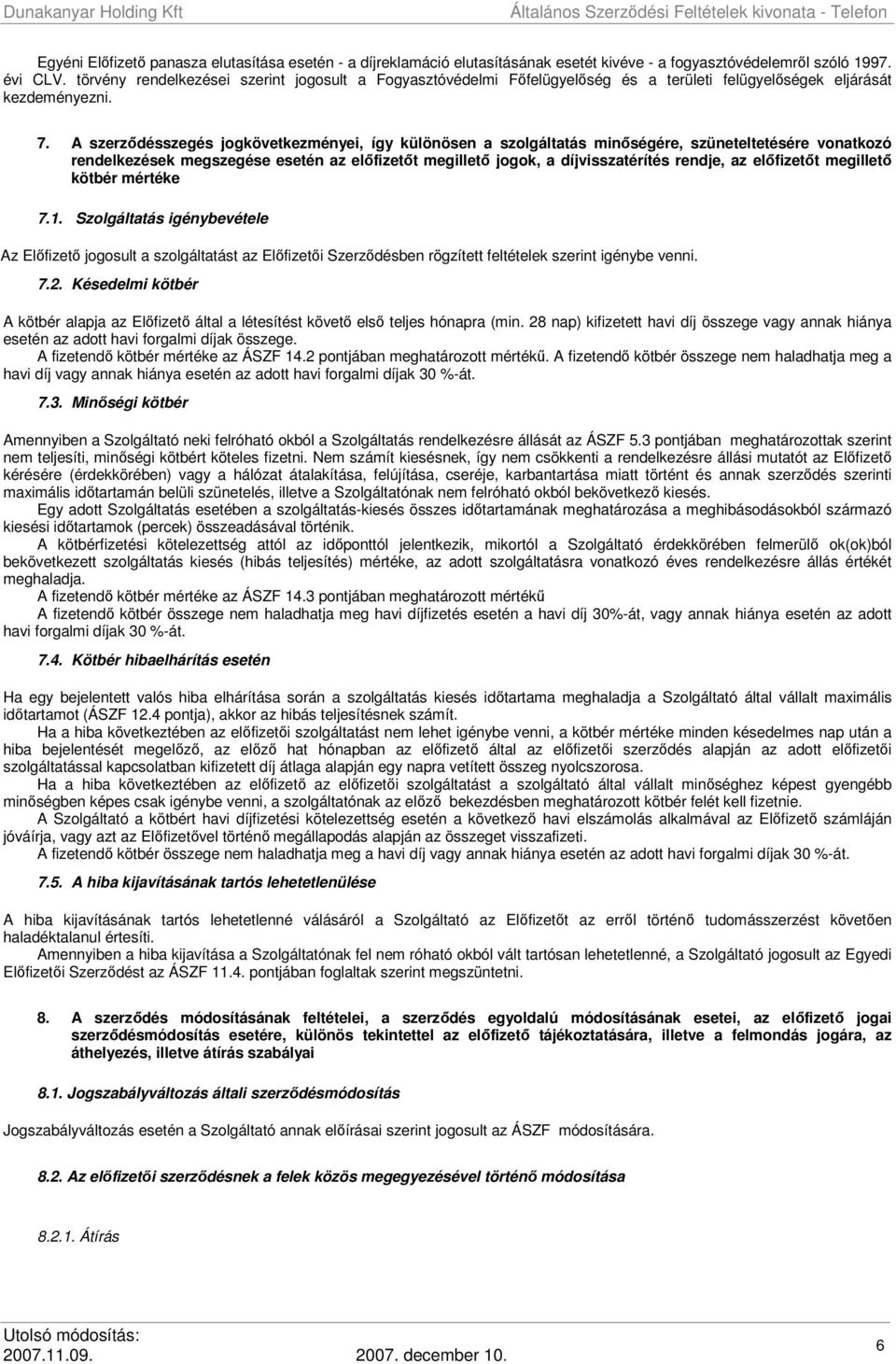 A szerződésszegés jogkövetkezményei, így különösen a szolgáltatás minőségére, szüneteltetésére vonatkozó rendelkezések megszegése esetén az előfizetőt megillető jogok, a díjvisszatérítés rendje, az