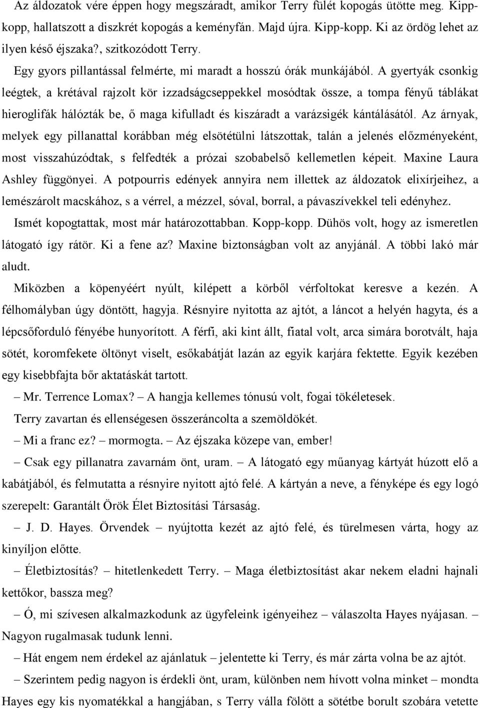 A gyertyák csonkig leégtek, a krétával rajzolt kör izzadságcseppekkel mosódtak össze, a tompa fényű táblákat hieroglifák hálózták be, ő maga kifulladt és kiszáradt a varázsigék kántálásától.