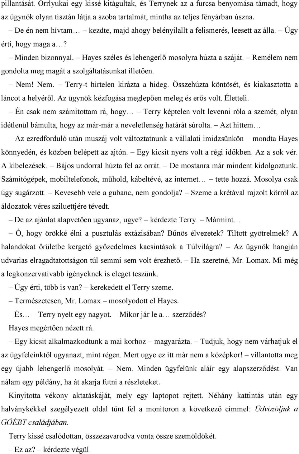 Remélem nem gondolta meg magát a szolgáltatásunkat illetően. Nem! Nem. Terry-t hirtelen kirázta a hideg. Összehúzta köntösét, és kiakasztotta a láncot a helyéről.