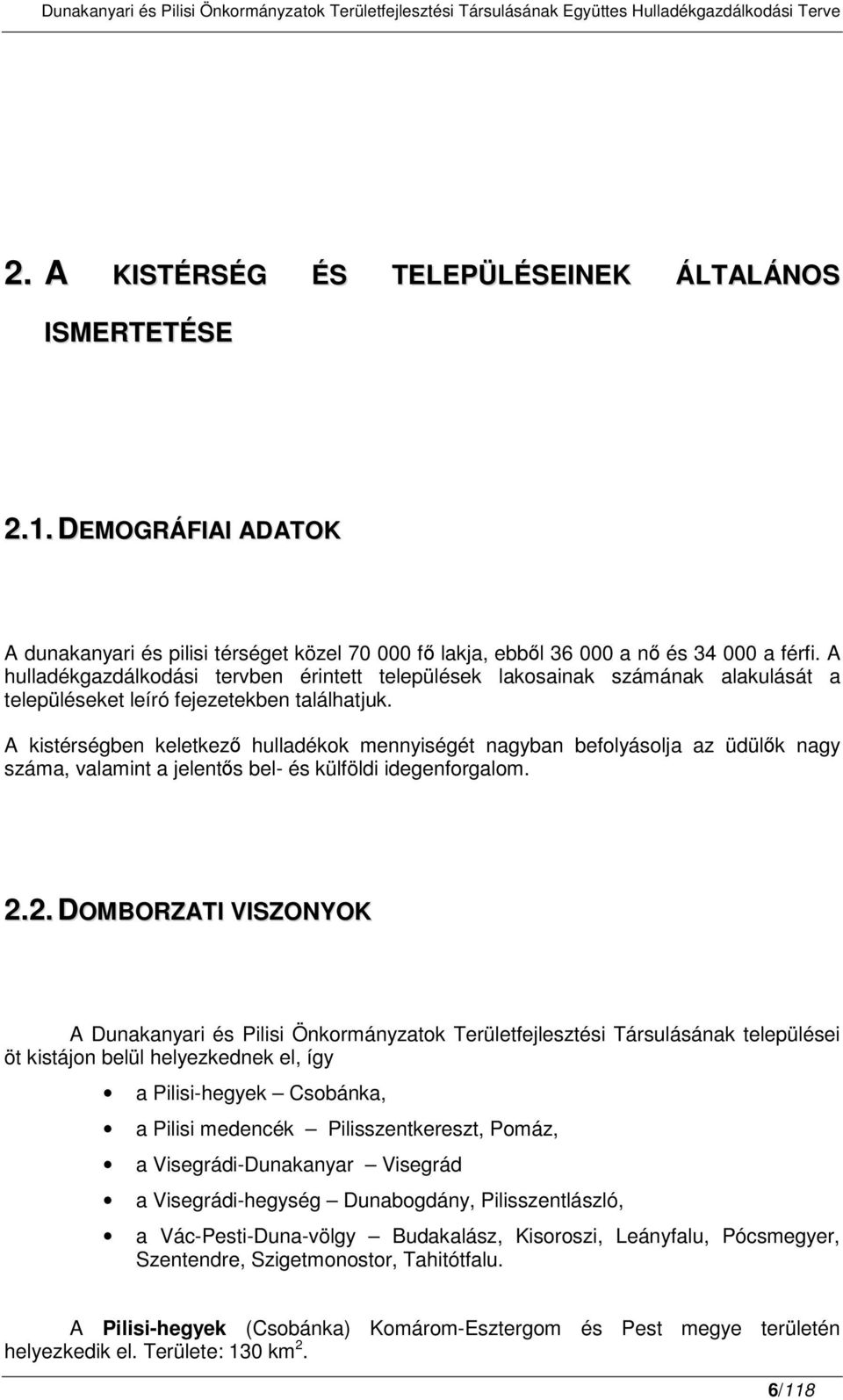 A kistérségben keletkez hulladékok mennyiségét nagyban befolyásolja az üdülk nagy száma, valamint a jelents bel- és külföldi idegenforgalom. 2.