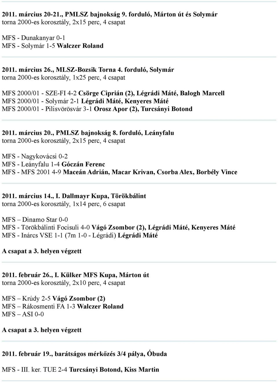 2000/01 - Pilisvörösvár 3-1 Orosz Apor (2), Turcsányi Botond 2011. március 20., PMLSZ bajnokság 8.