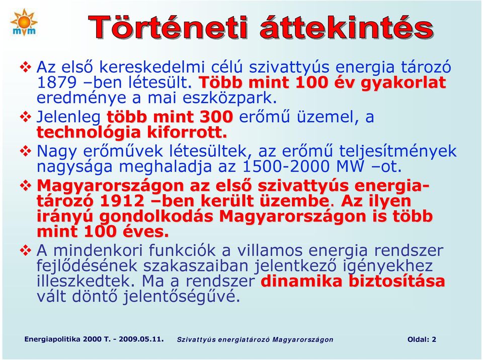 Magyarországon gon az első szivattyús s energiatározó 1912 ben került üzembe. Az ilyen irány nyú gondolkodás s Magyarországon gon is több t mint 100 éves.