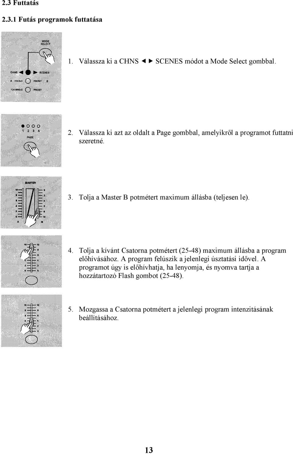 Tolja a kívánt Csatorna potmétert (25-48) maximum állásba a program előhívásához. A program felúszik a jelenlegi úsztatási idővel.