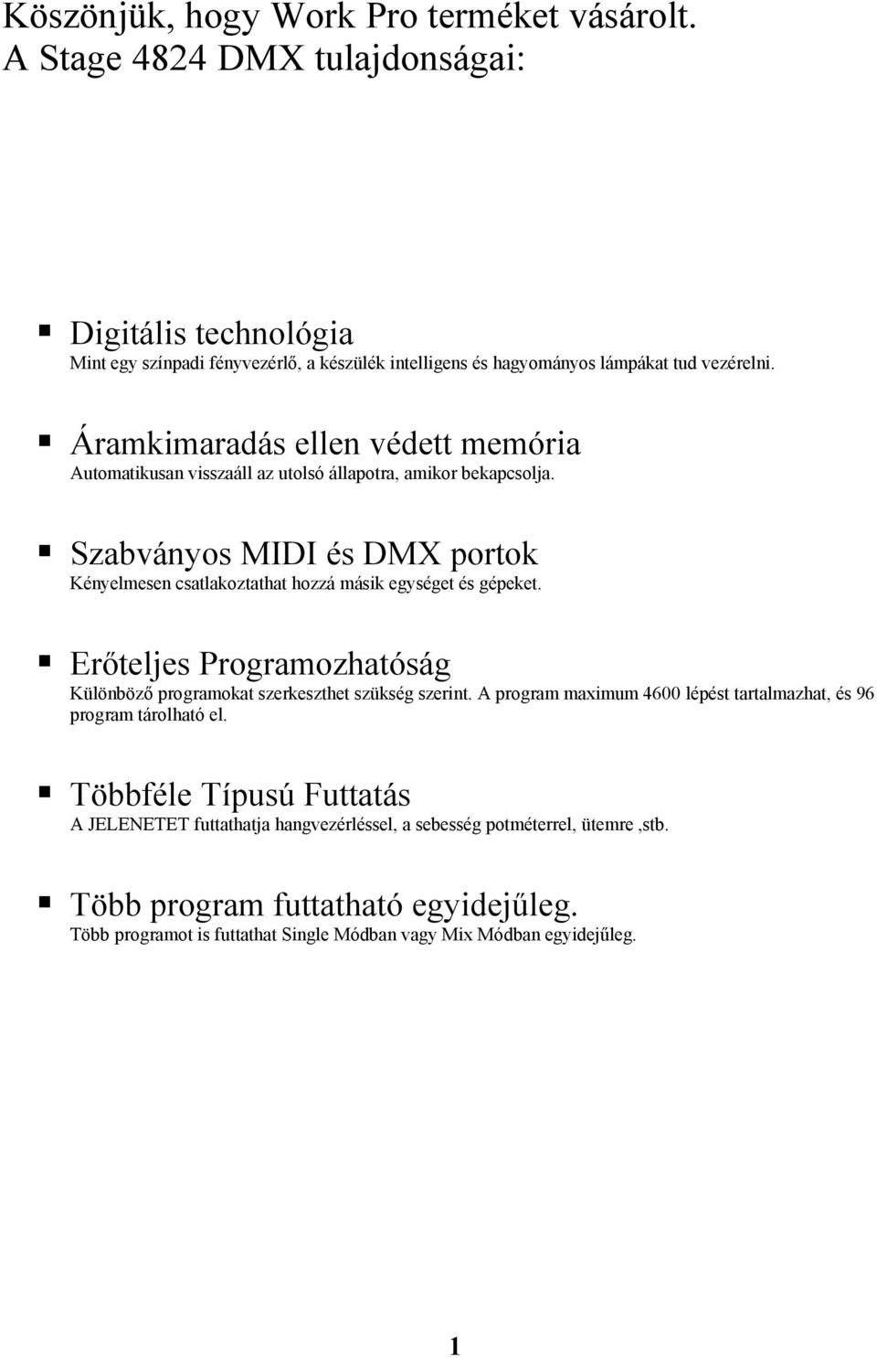 Áramkimaradás ellen védett memória Automatikusan visszaáll az utolsó állapotra, amikor bekapcsolja.