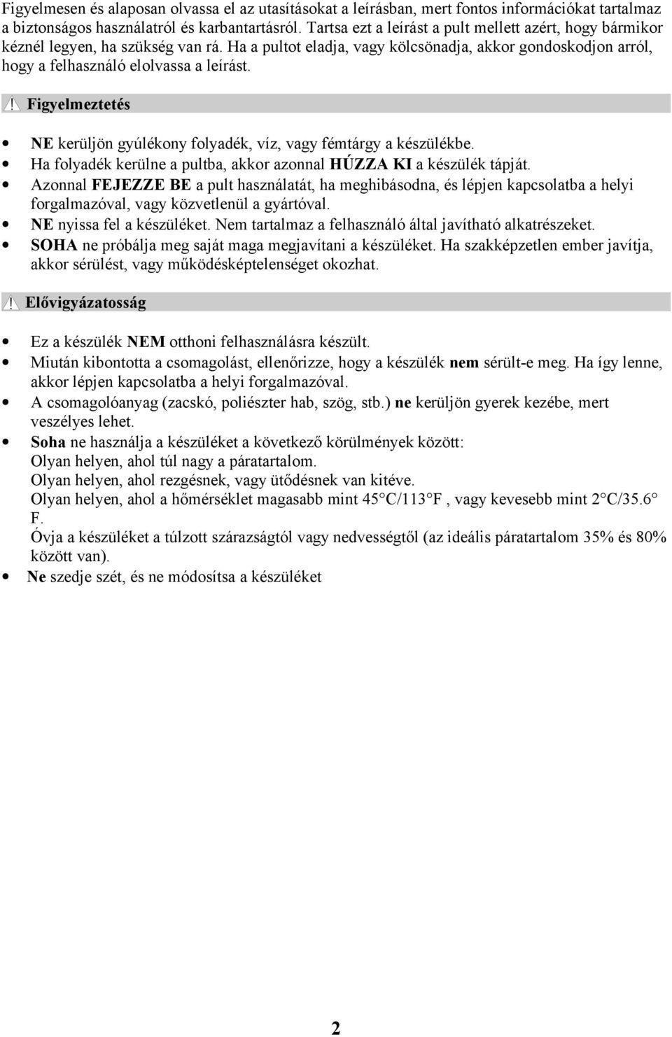 ! Figyelmeztetés NE kerüljön gyúlékony folyadék, víz, vagy fémtárgy a készülékbe. Ha folyadék kerülne a pultba, akkor azonnal HÚZZA KI a készülék tápját.