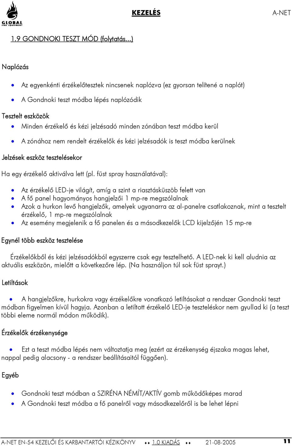 teszt módba kerül A zónához nem rendelt érzékelők és kézi jelzésadók is teszt módba kerülnek Jelzések eszköz tesztelésekor Ha egy érzékelő aktiválva lett (pl.