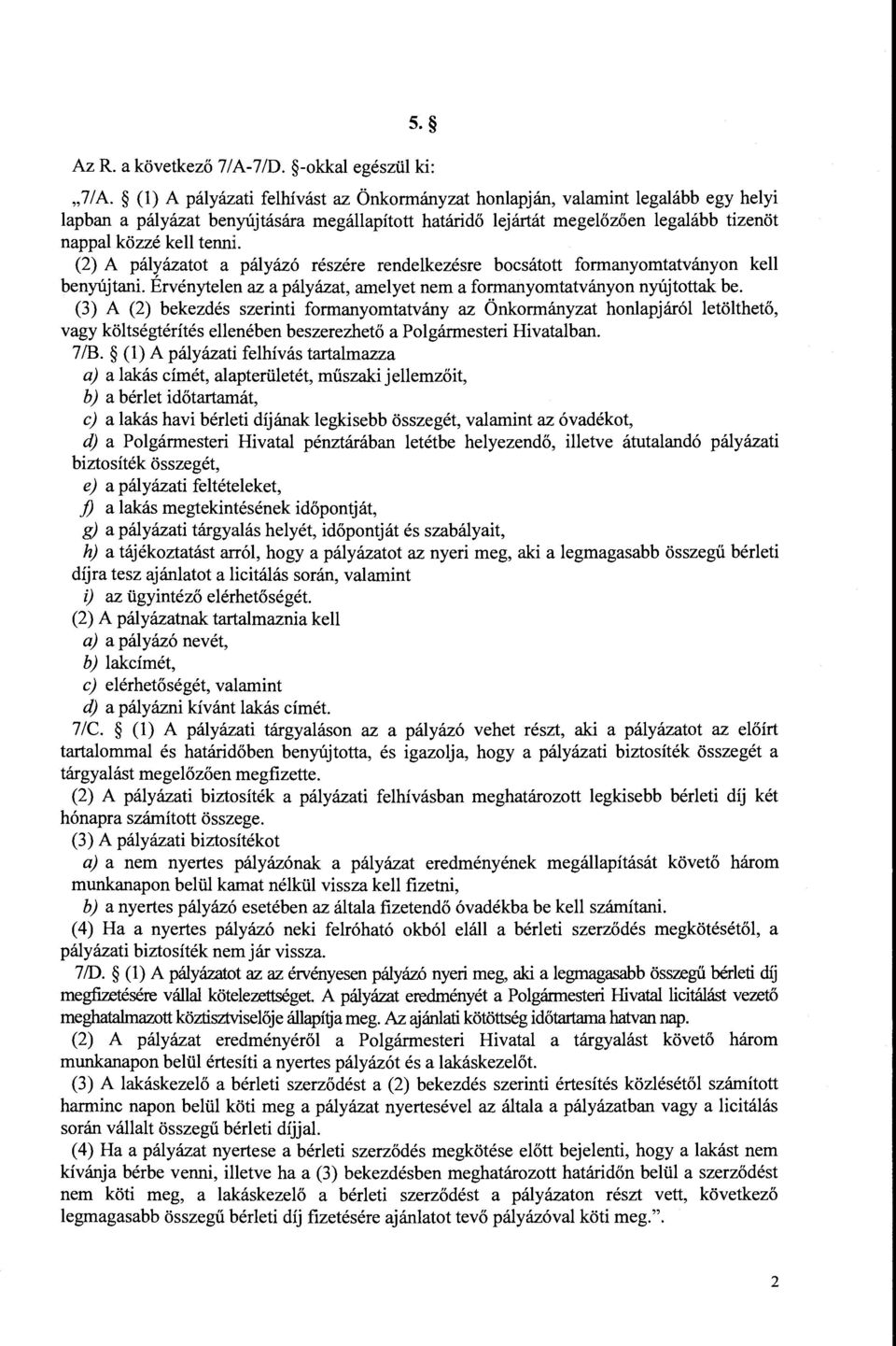 (2) A pályázatot a pályázó részére rendelkezésre bocsátott formanyomtatványon kell benyújtani. Érvénytelen az a pályázat, amelyet nem a formanyomtatványon nyújtottak be.