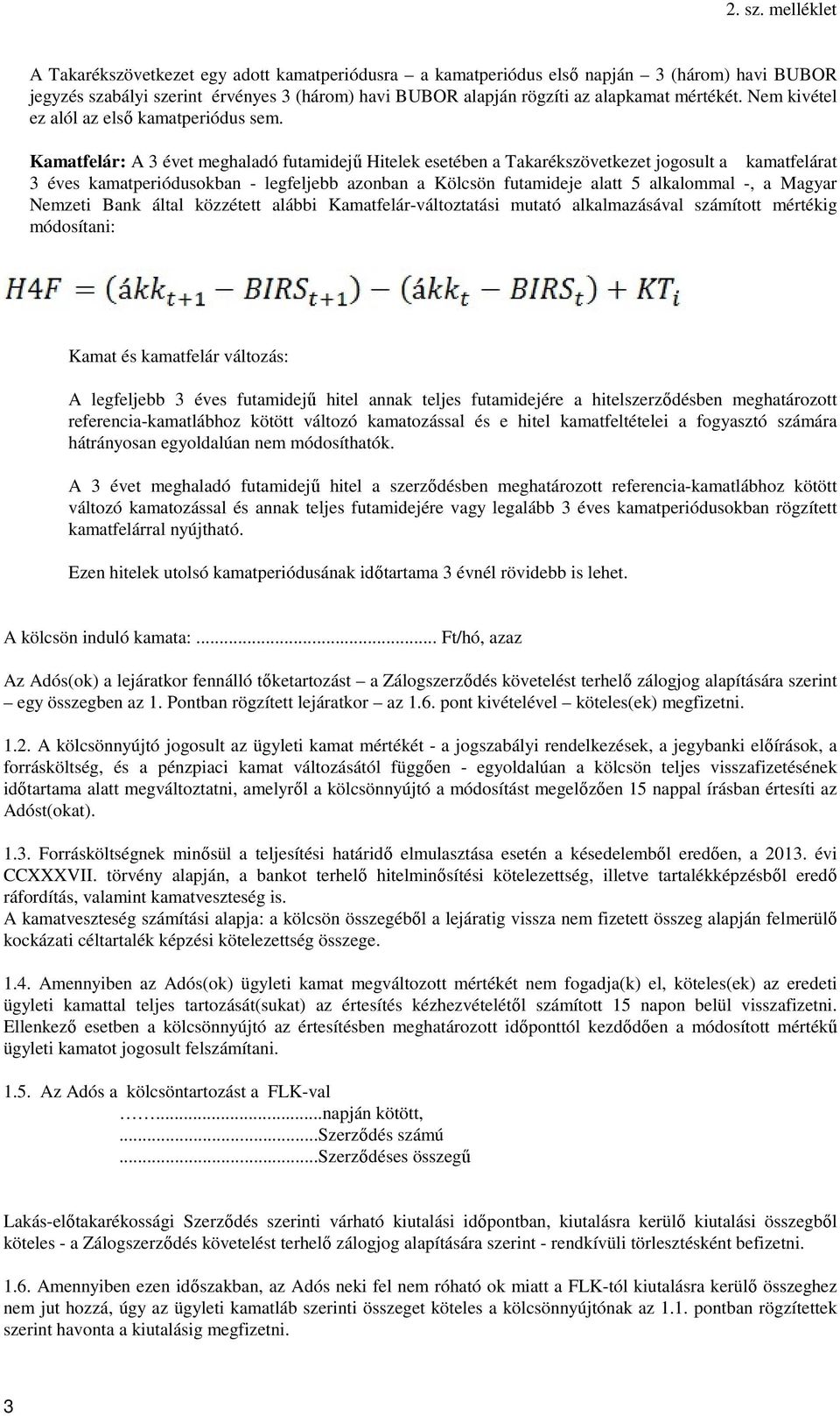 Kamatfelár: A 3 évet meghaladó futamidejű Hitelek esetében a Takarékszövetkezet jogosult a kamatfelárat 3 éves kamatperiódusokban - legfeljebb azonban a Kölcsön futamideje alatt 5 alkalommal -, a