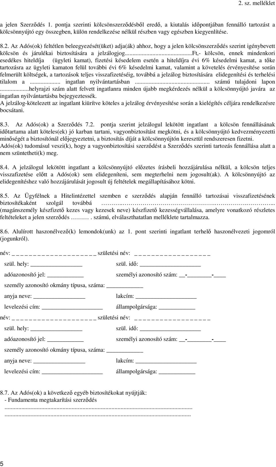 ..ft,- kölcsön, ennek mindenkori esedékes hiteldíja (ügyleti kamat), fizetési késedelem esetén a hiteldíjra évi 6% késedelmi kamat, a tőke tartozásra az ügyleti kamaton felül további évi 6% késedelmi