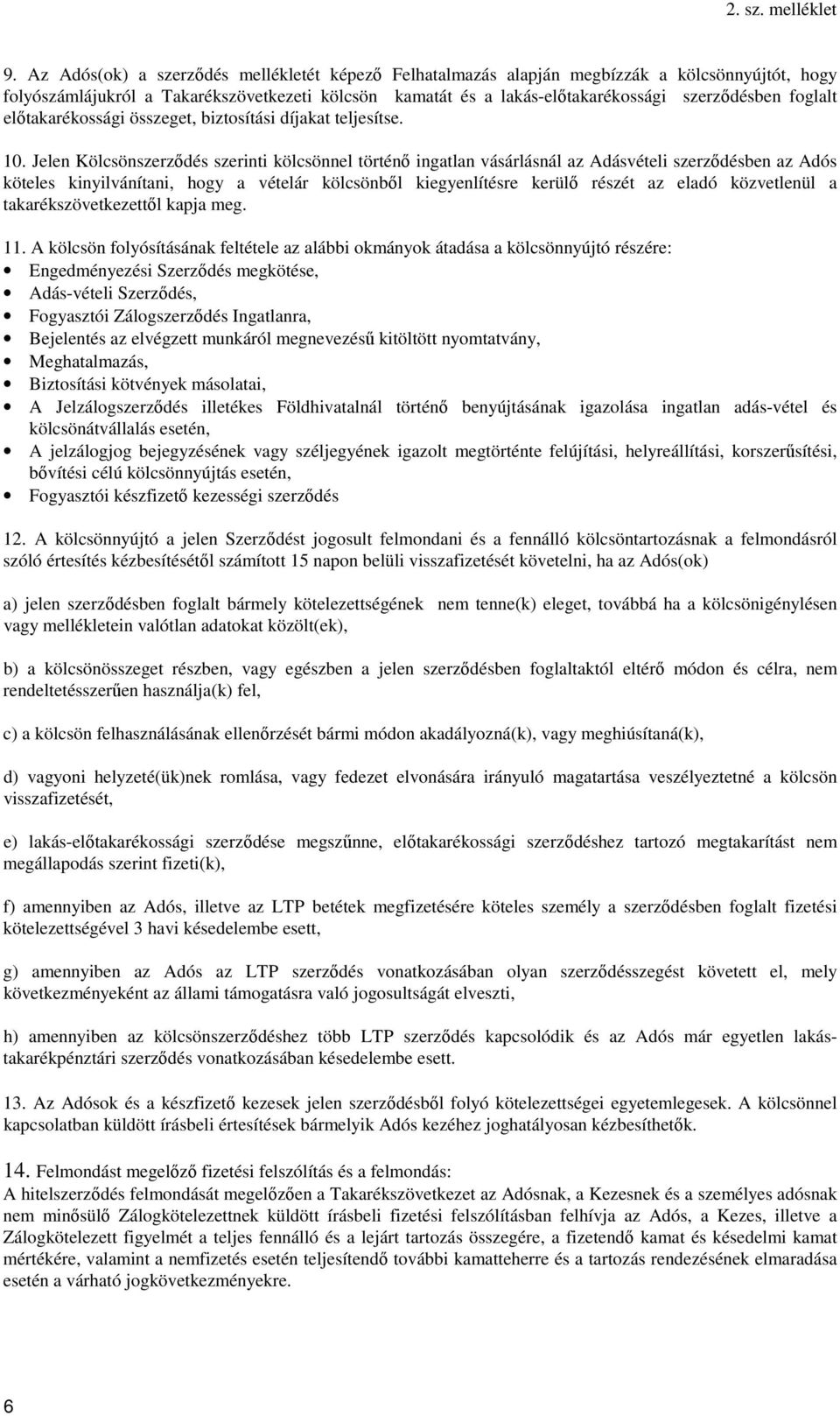 Jelen Kölcsönszerződés szerinti kölcsönnel történő ingatlan vásárlásnál az Adásvételi szerződésben az Adós köteles kinyilvánítani, hogy a vételár kölcsönből kiegyenlítésre kerülő részét az eladó