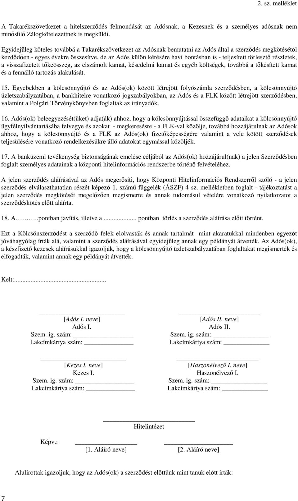 teljesített törlesztő részletek, a visszafizetett tőkeösszeg, az elszámolt kamat, késedelmi kamat és egyéb költségek, továbbá a tőkésített kamat és a fennálló tartozás alakulását. 15.