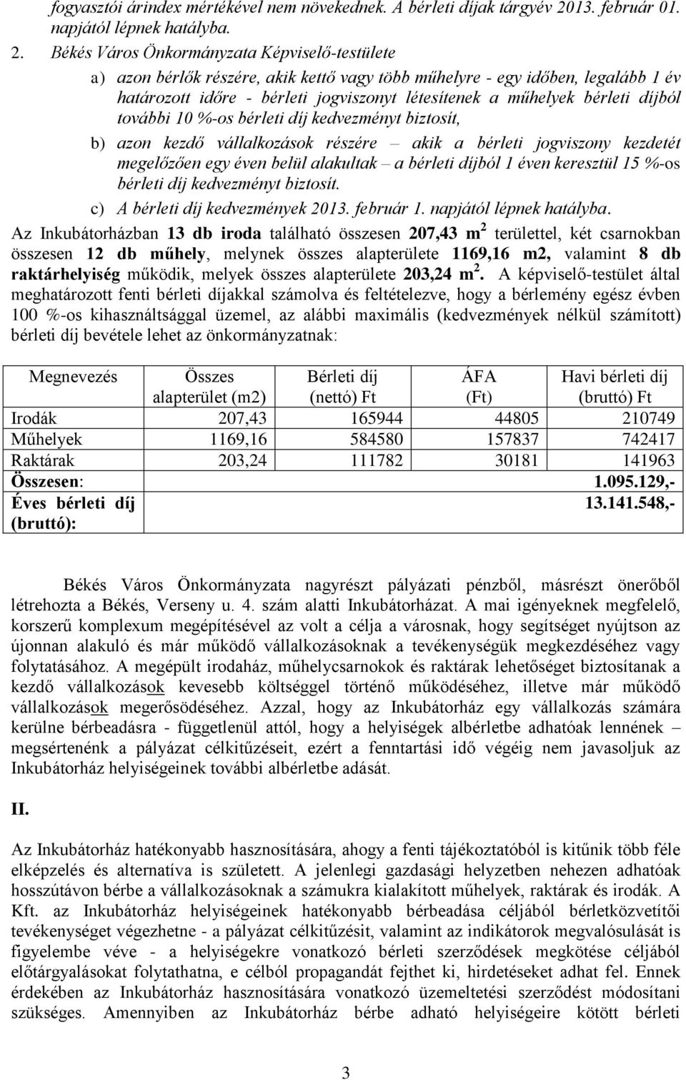 Békés Város Önkormányzata Képviselő-testülete a) azon bérlők részére, akik kettő vagy több műhelyre - egy időben, legalább 1 év határozott időre - bérleti jogviszonyt létesítenek a műhelyek bérleti