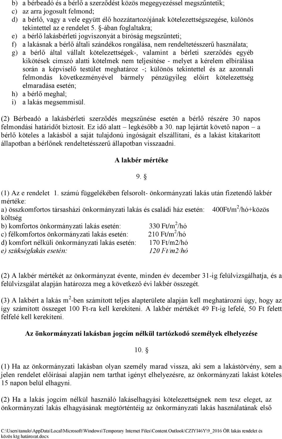 -a ban foglaltakra; e) a be rlő laka sbe rleti jogviszonya t a bírósa g megszűnteti; f) a laka snak a be rlő a ltali sza nde kos ronga la sa, nem rendeltete sszerű haszna lata; g) a be rlő a ltal va