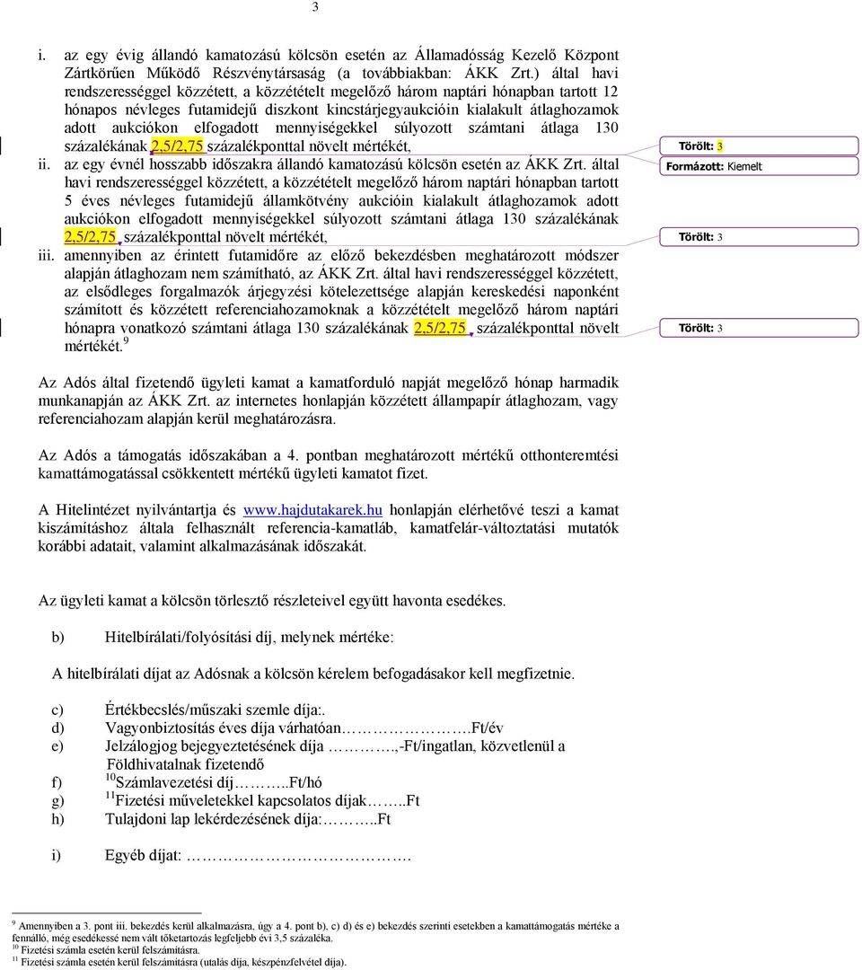 elfogadott mennyiségekkel súlyozott számtani átlaga 130 százalékának 2,5/2,75 százalékponttal növelt mértékét, ii. az egy évnél hosszabb időszakra állandó kamatozású kölcsön esetén az ÁKK Zrt.
