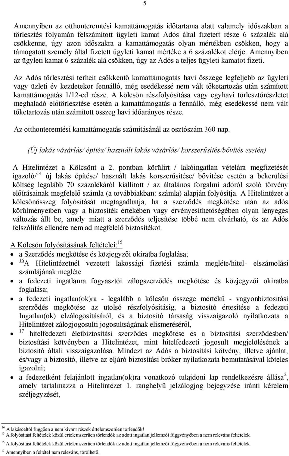 Amennyiben az ügyleti kamat 6 százalék alá csökken, úgy az Adós a teljes ügyleti kamatot fizeti.