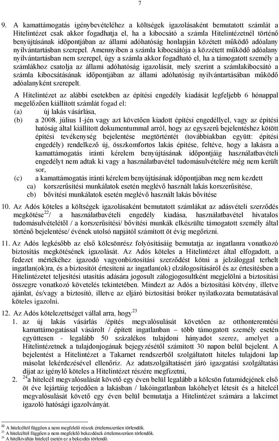 Amennyiben a számla kibocsátója a közzétett működő adóalany nyilvántartásban nem szerepel, úgy a számla akkor fogadható el, ha a támogatott személy a számlákhoz csatolja az állami adóhatóság