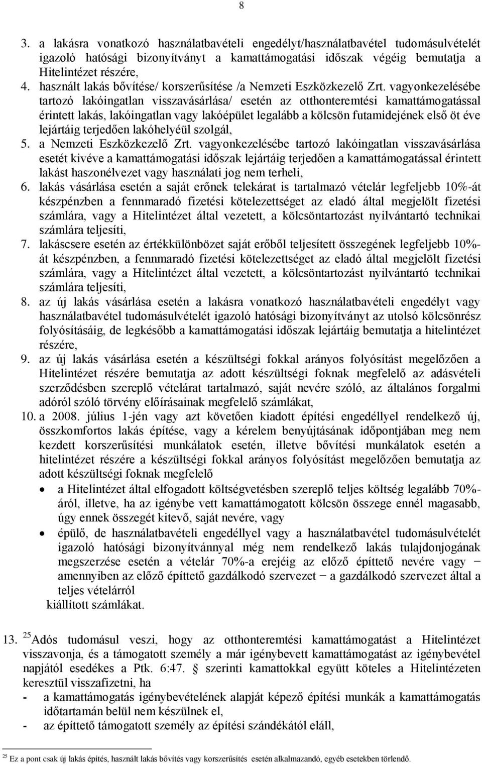 vagyonkezelésébe tartozó lakóingatlan visszavásárlása/ esetén az otthonteremtési kamattámogatással érintett lakás, lakóingatlan vagy lakóépület legalább a kölcsön futamidejének első öt éve lejártáig