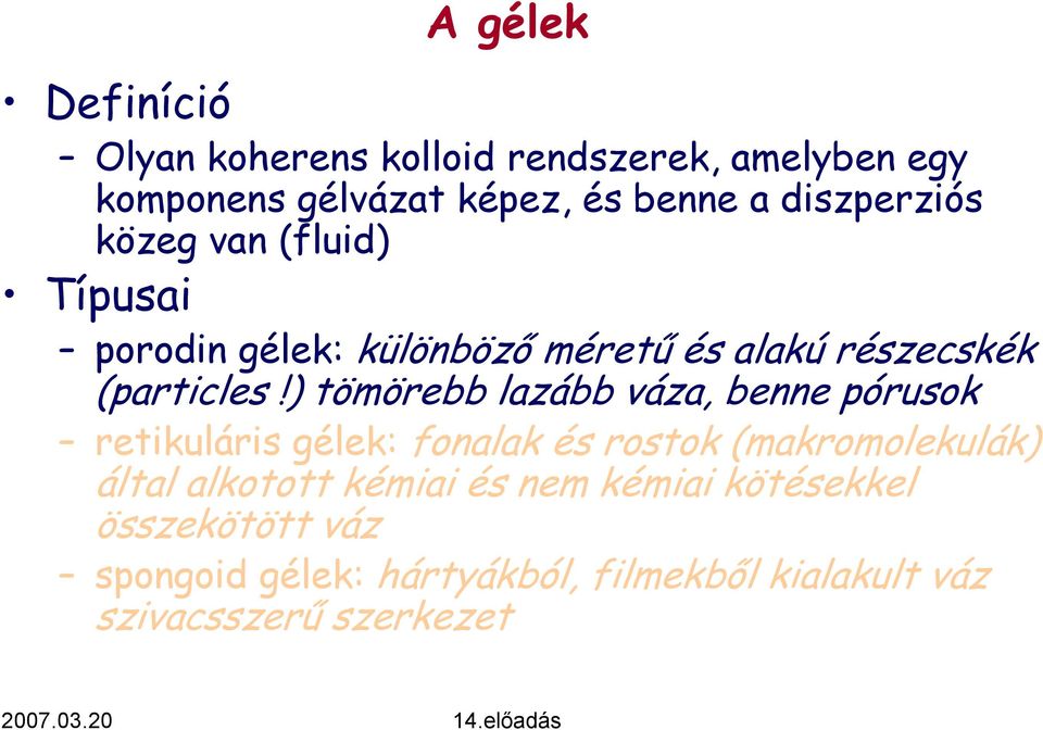 ) tömörebb lazább váza, benne pórusok retikuláris gélek: fonalak és rostok (makromolekulák) által alkotott kémiai