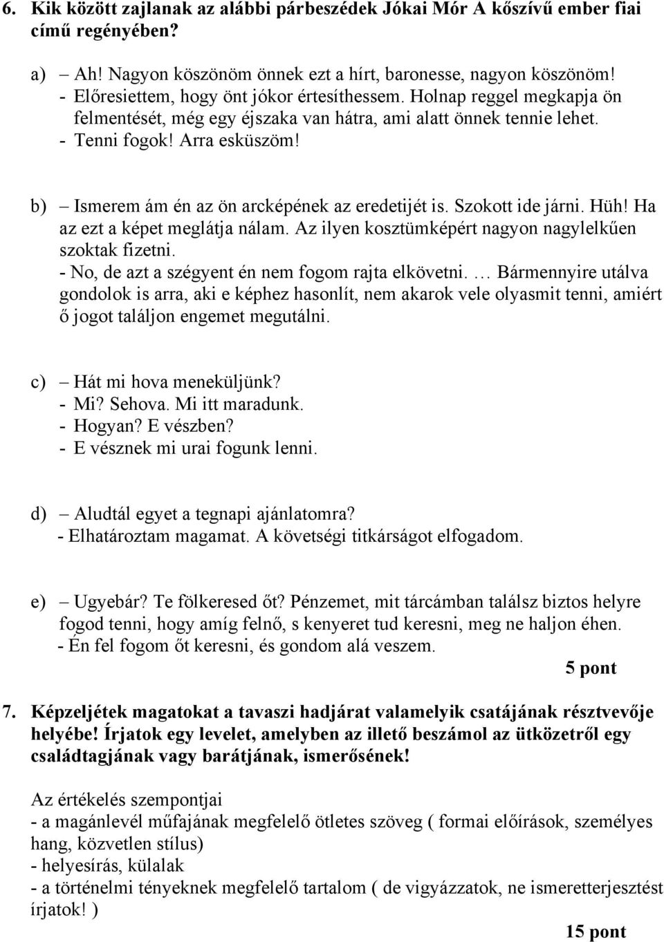 b) Ismerem ám én az ön arcképének az eredetijét is. Szokott ide járni. Hüh! Ha az ezt a képet meglátja nálam. Az ilyen kosztümképért nagyon nagylelkűen szoktak fizetni.