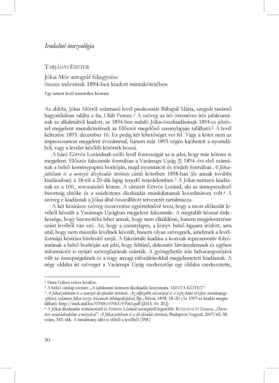 1 A szöveg az író ötvenéves írói jubileumának az alkalmából kiadott, az 1894-ben induló Jókai-összkiadásának 1894-es jelzéssel megjelent mintakötetének az Előszót megelőző szennylapján található.