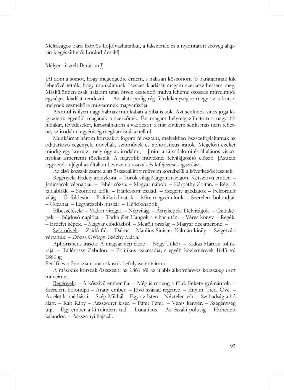 Máskülönben csak halálom után ötven esztendő mulva lehetne öszszes műveimből egységes kiadást rendezni. Az alatt pedig rég feledékenységbe megy az a kor, a melynek eszmeköre müveimnek magyarázója.