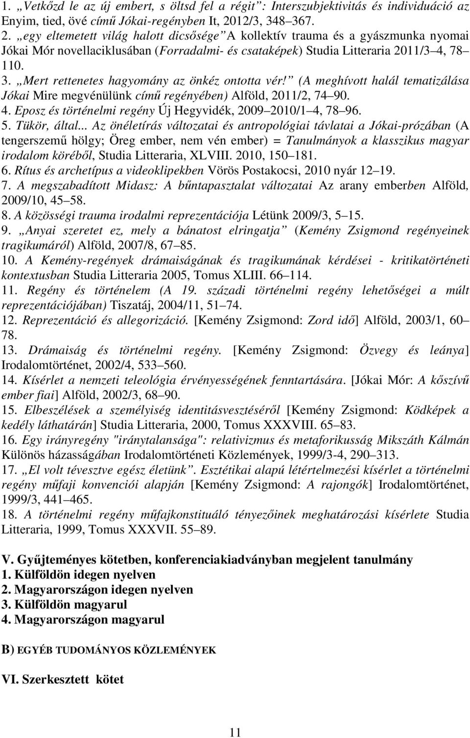 (A meghívott halál tematizálása Jókai Mire megvénülünk című regényében) Alföld, 2011/2, 74 90. 4. Eposz és történelmi regény Új Hegyvidék, 2009 2010/1 4, 78 96. 5. Tükör, által.