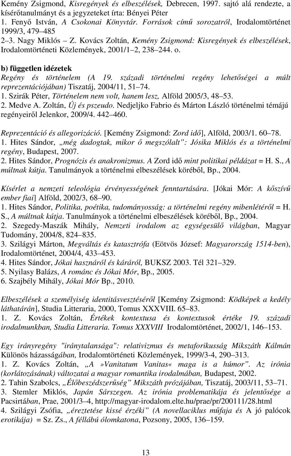 b) független idézetek Regény és történelem (A 19. századi történelmi regény lehetőségei a múlt reprezentációjában) Tiszatáj, 2004/11, 51 74. 1. Szirák Péter, Történelem nem volt, hanem lesz, Alföld 2005/3, 48 53.