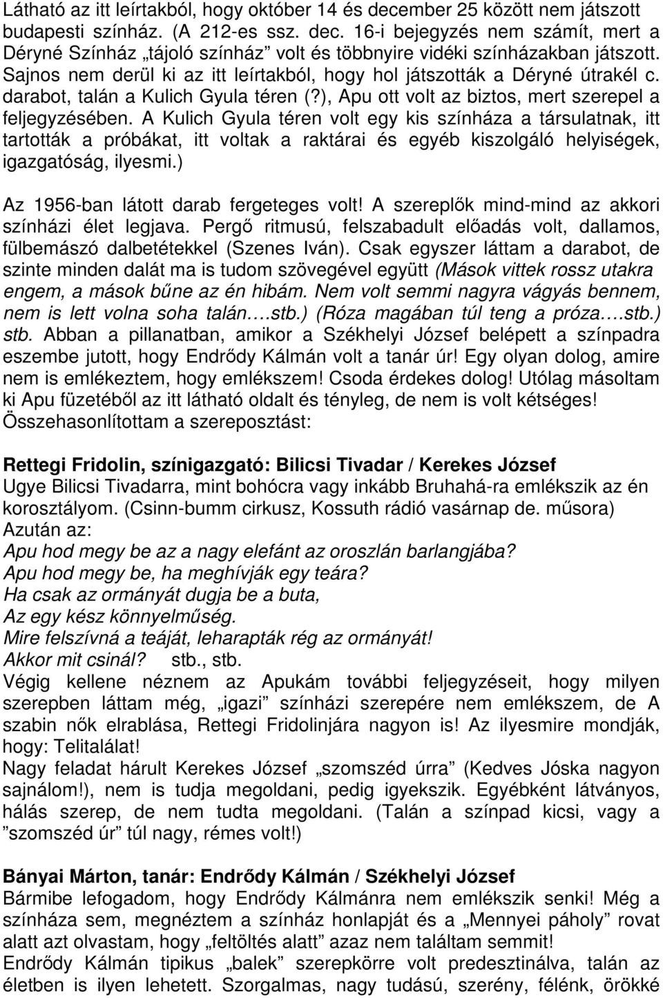 A Kulich Gyula téren volt egy kis színháza a társulatnak, itt tartották a próbákat, itt voltak a raktárai és egyéb kiszolgáló helyiségek, igazgatóság, ilyesmi.