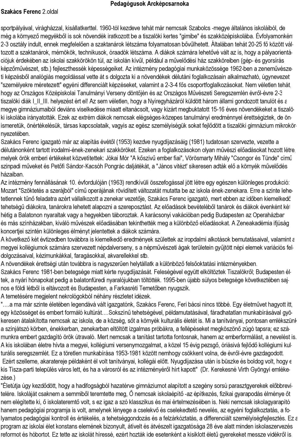 Évfolyamonként 2-3 osztály indult, ennek megfelelően a szaktanárok létszáma folyamatosan bővűlhetett. Általában tehát 20-25 fő között változott a szaktanárok, mérnökök, technikusok, óraadók létszáma.