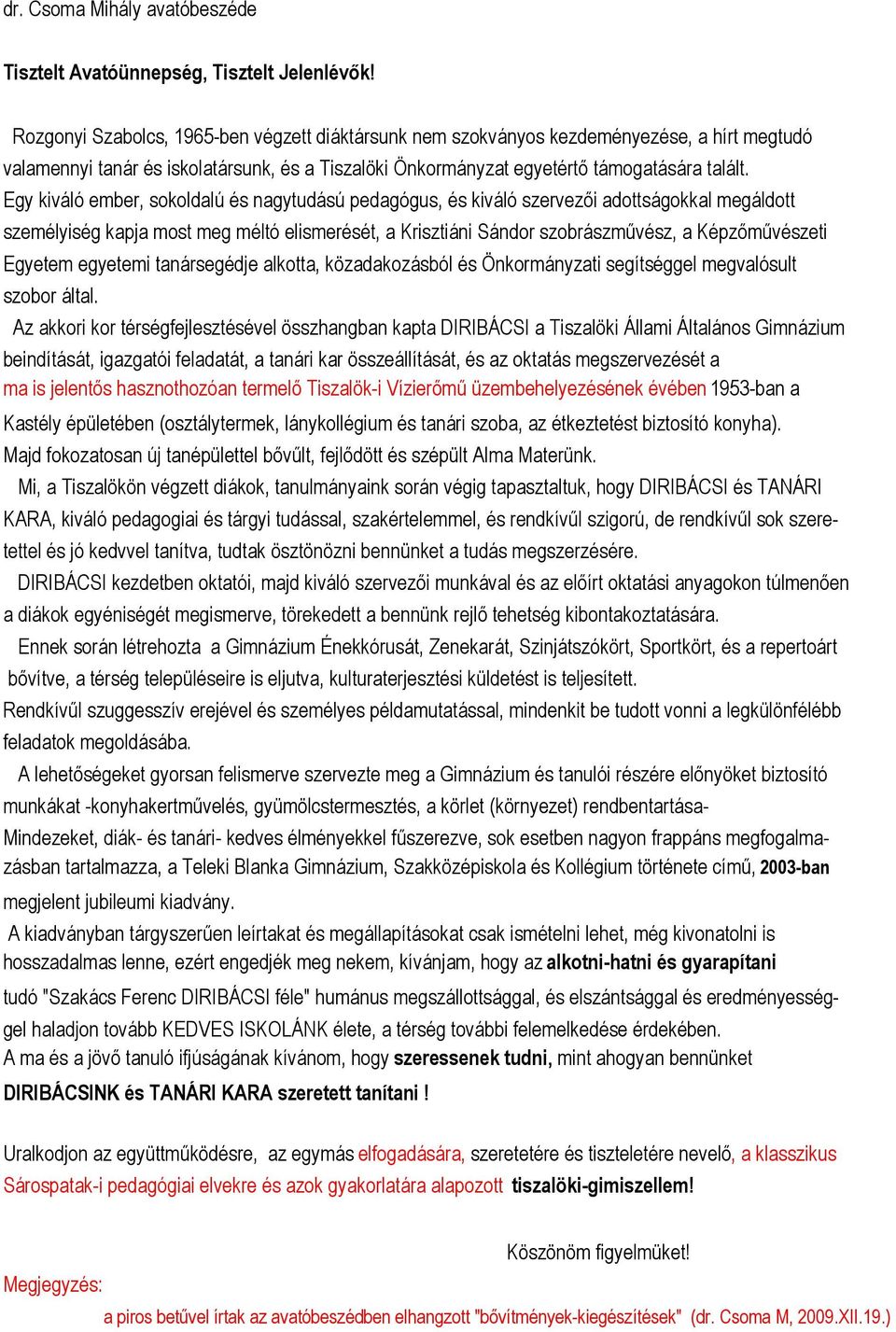 Egy kiváló ember, sokoldalú és nagytudású pedagógus, és kiváló szervezői adottságokkal megáldott személyiség kapja most meg méltó elismerését, a Krisztiáni Sándor szobrászművész, a Képzőművészeti
