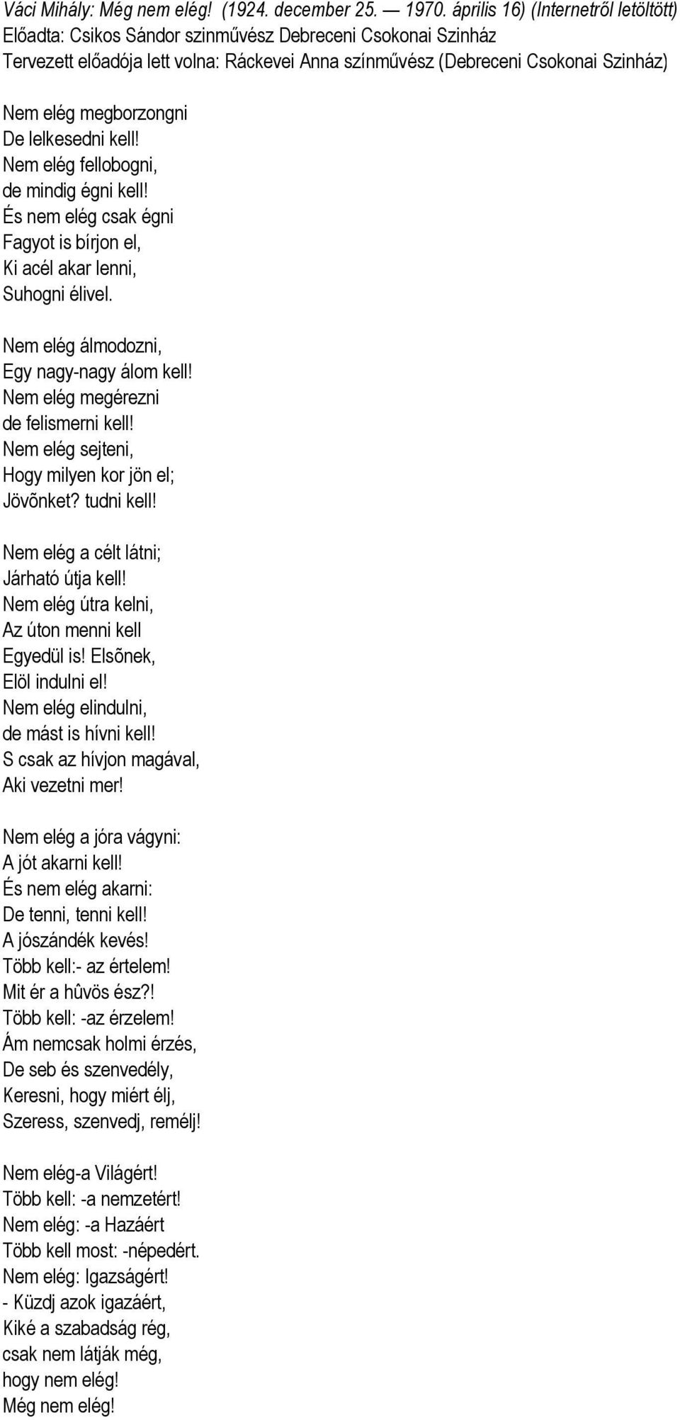 megborzongni De lelkesedni kell! Nem elég fellobogni, de mindig égni kell! És nem elég csak égni Fagyot is bírjon el, Ki acél akar lenni, Suhogni élivel. Nem elég álmodozni, Egy nagy-nagy álom kell!