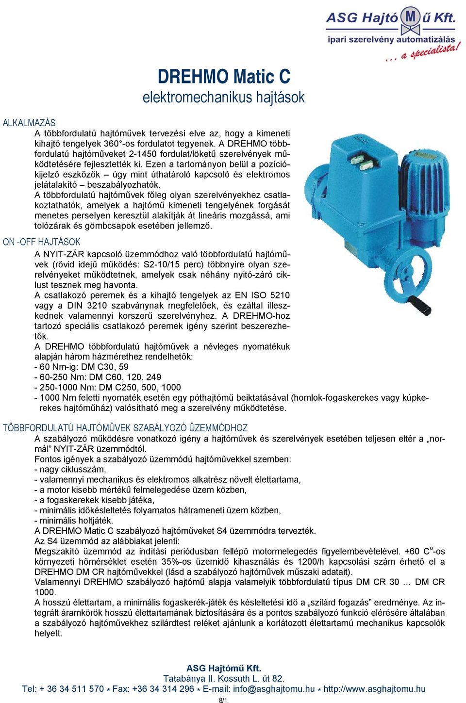 Ezen a tartományon belül a pozíciókijelző eszközök úgy mint úthatároló kapcsoló és elektromos jelátalakító beszabályozhatók.