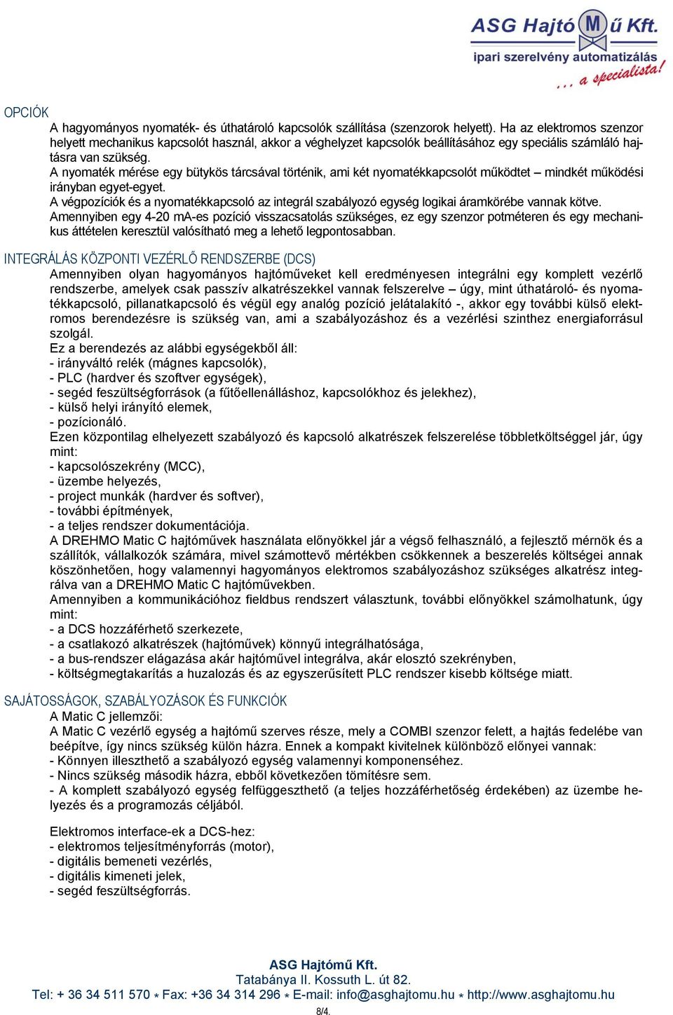 A nyomaték mérése egy bütykös tárcsával történik, ami két nyomatékkapcsolót működtet mindkét működési irányban egyet-egyet.