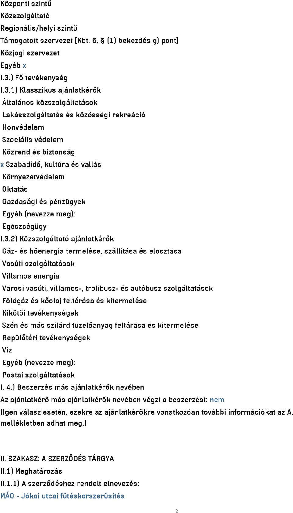 1) Klasszikus ajánlatkérők Általános közszolgáltatások Lakásszolgáltatás és közösségi rekreáció Honvédelem Szociális védelem Közrend és biztonság x Szabadidő, kultúra és vallás Környezetvédelem