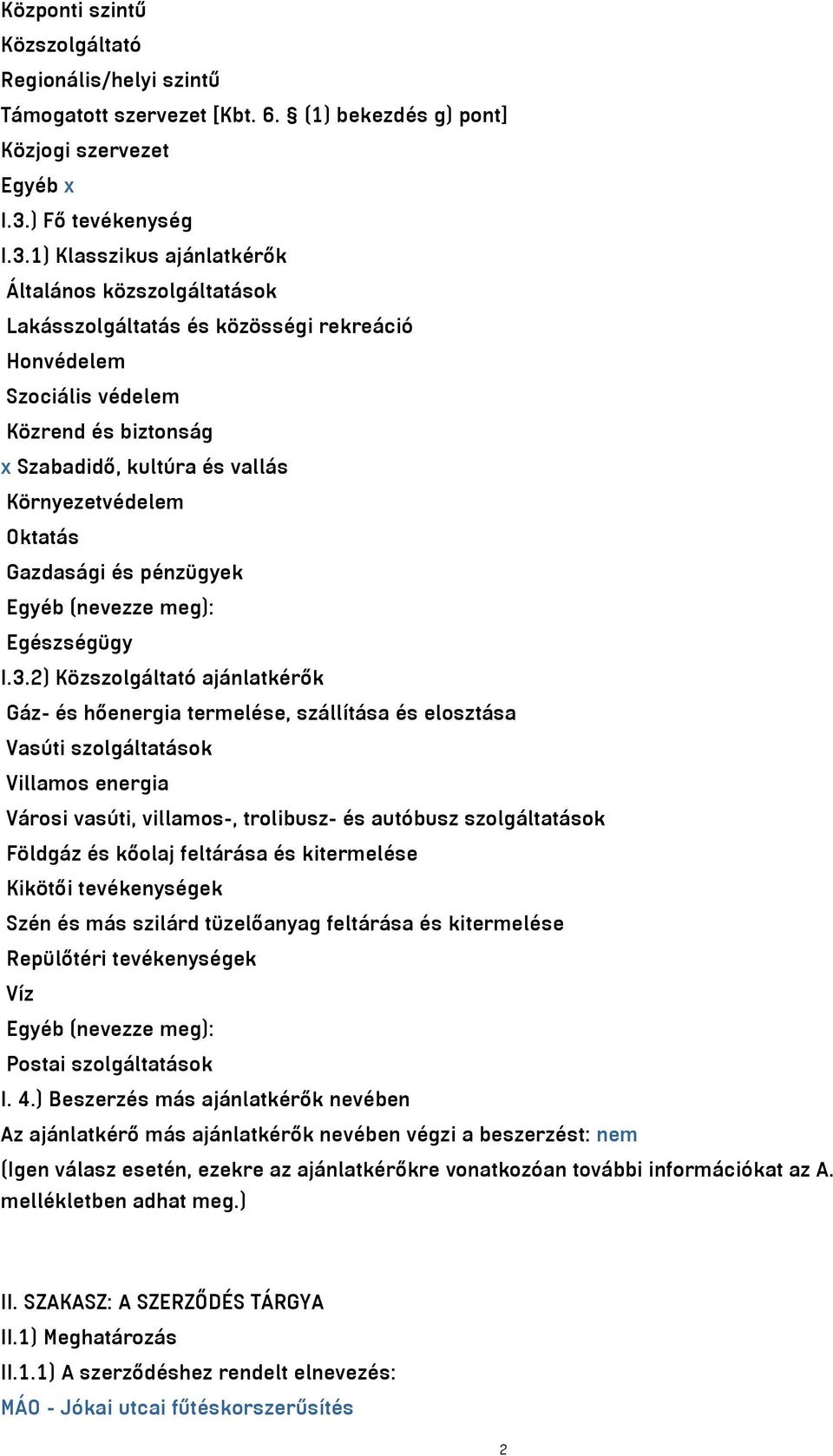 1) Klasszikus ajánlatkérők Általános közszolgáltatások Lakásszolgáltatás és közösségi rekreáció Honvédelem Szociális védelem Közrend és biztonság x Szabadidő, kultúra és vallás Környezetvédelem