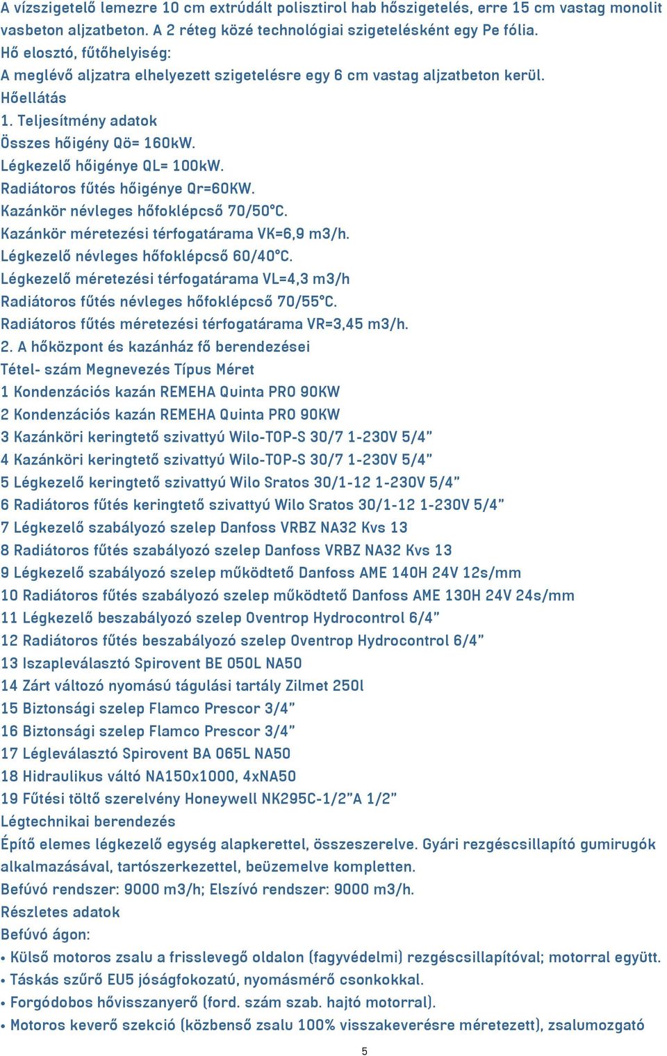 Radiátoros fűtés hőigénye Qr=60KW. Kazánkör névleges hőfoklépcső 70/50 C. Kazánkör méretezési térfogatárama VK=6,9 m3/h. Légkezelő névleges hőfoklépcső 60/40 C.