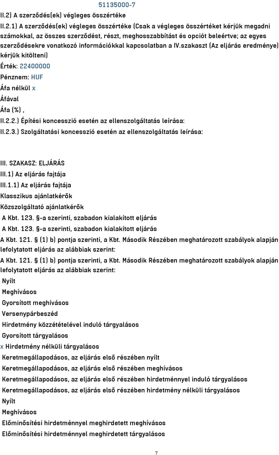 1) A szerződés(ek) végleges összértéke (Csak a végleges összértéket kérjük megadni számokkal, az összes szerződést, részt, meghosszabbítást és opciót beleértve; az egyes szerződésekre vonatkozó