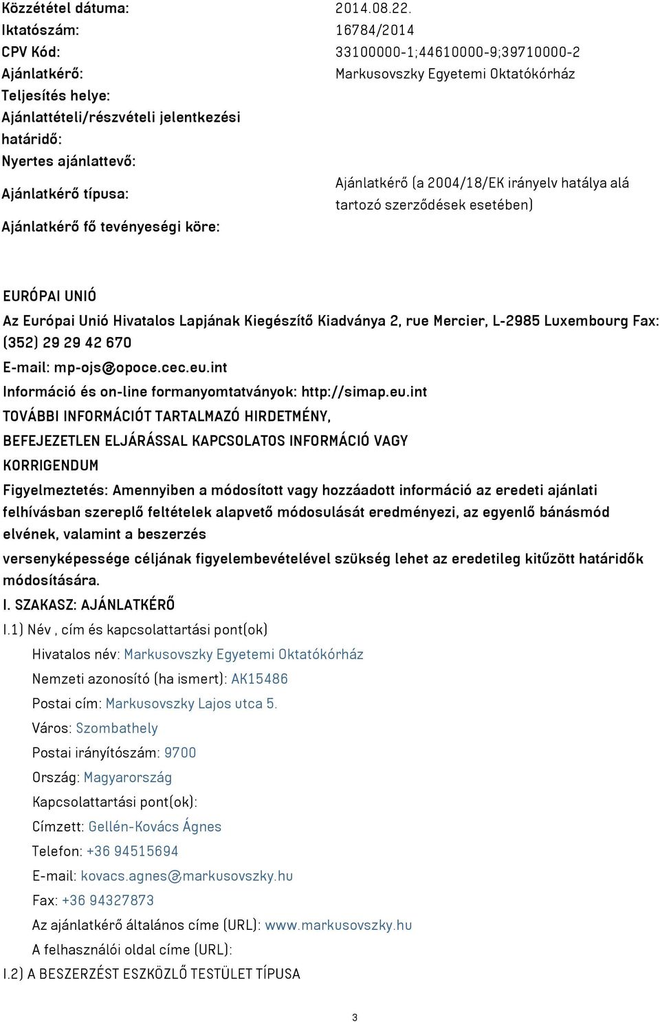 Ajánlatkérő (a 2004/18/EK irányelv hatálya alá Ajánlatkérő típusa: tartozó szerződések esetében) Ajánlatkérő fő tevényeségi köre: EURÓPAI UNIÓ Az Európai Unió Hivatalos Lapjának Kiegészítő Kiadványa