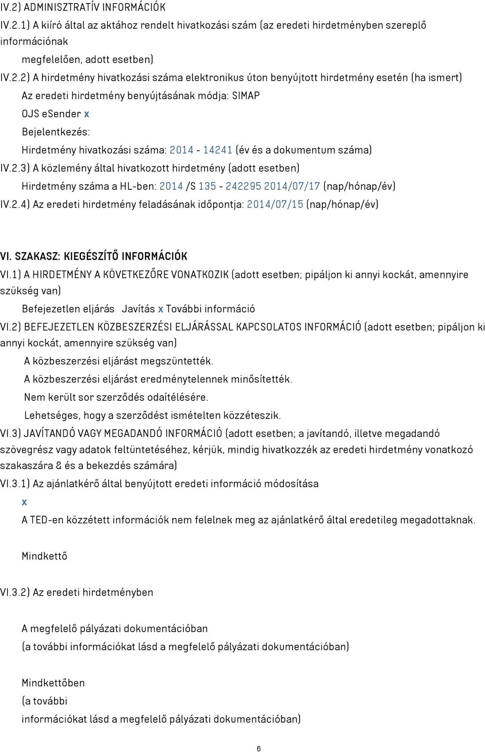 és a dokumentum száma) IV.2.3) A közlemény által hivatkozott hirdetmény (adott esetben) Hirdetmény száma a HL-ben: 2014 /S 135-242295 2014/07/17 (nap/hónap/év) IV.2.4) Az eredeti hirdetmény feladásának időpontja: 2014/07/15 (nap/hónap/év) VI.