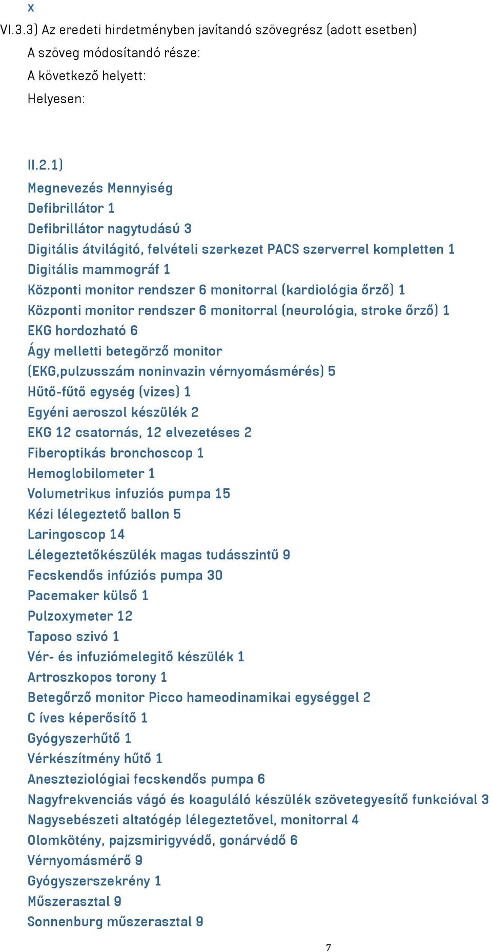 (kardiológia őrző) 1 Központi monitor rendszer 6 monitorral (neurológia, stroke őrző) 1 EKG hordozható 6 Ágy melletti betegörző monitor (EKG,pulzusszám noninvazin vérnyomásmérés) 5 Hűtő-fűtő egység