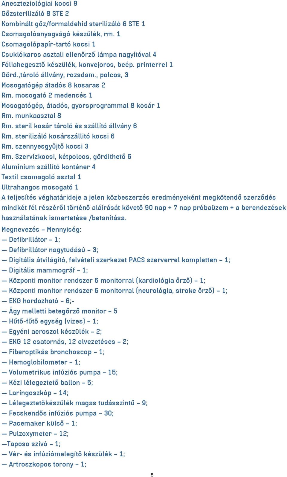 , polcos, 3 Mosogatógép átadós 8 kosaras 2 Rm. mosogató 2 medencés 1 Mosogatógép, átadós, gyorsprogrammal 8 kosár 1 Rm. munkaasztal 8 Rm. steril kosár tároló és szállító állvány 6 Rm.