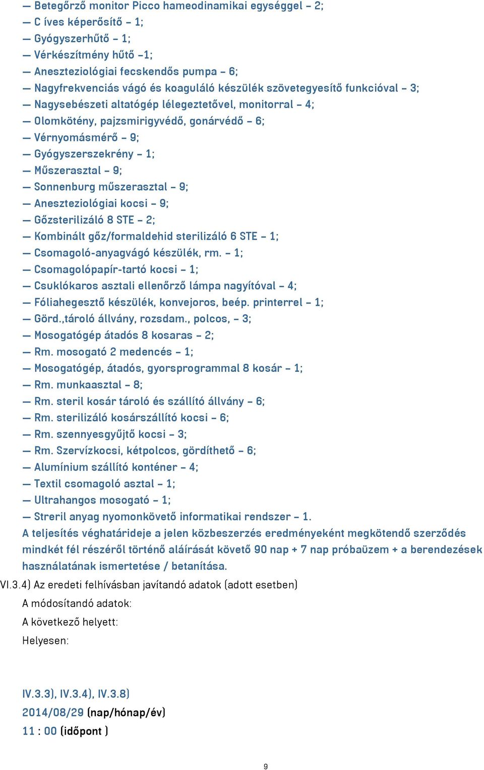 műszerasztal 9; Aneszteziológiai kocsi 9; Gőzsterilizáló 8 STE 2; Kombinált gőz/formaldehid sterilizáló 6 STE 1; Csomagoló-anyagvágó készülék, rm.