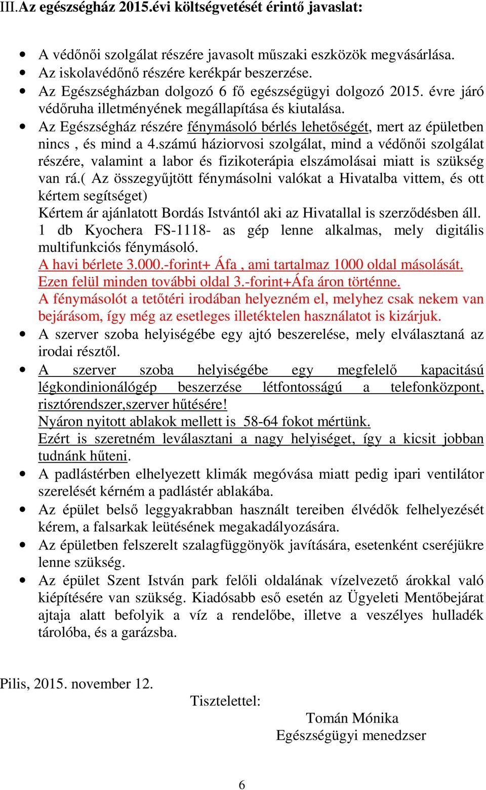 Az Egészségház részére fénymásoló bérlés lehetőségét, mert az épületben nincs, és mind a 4.