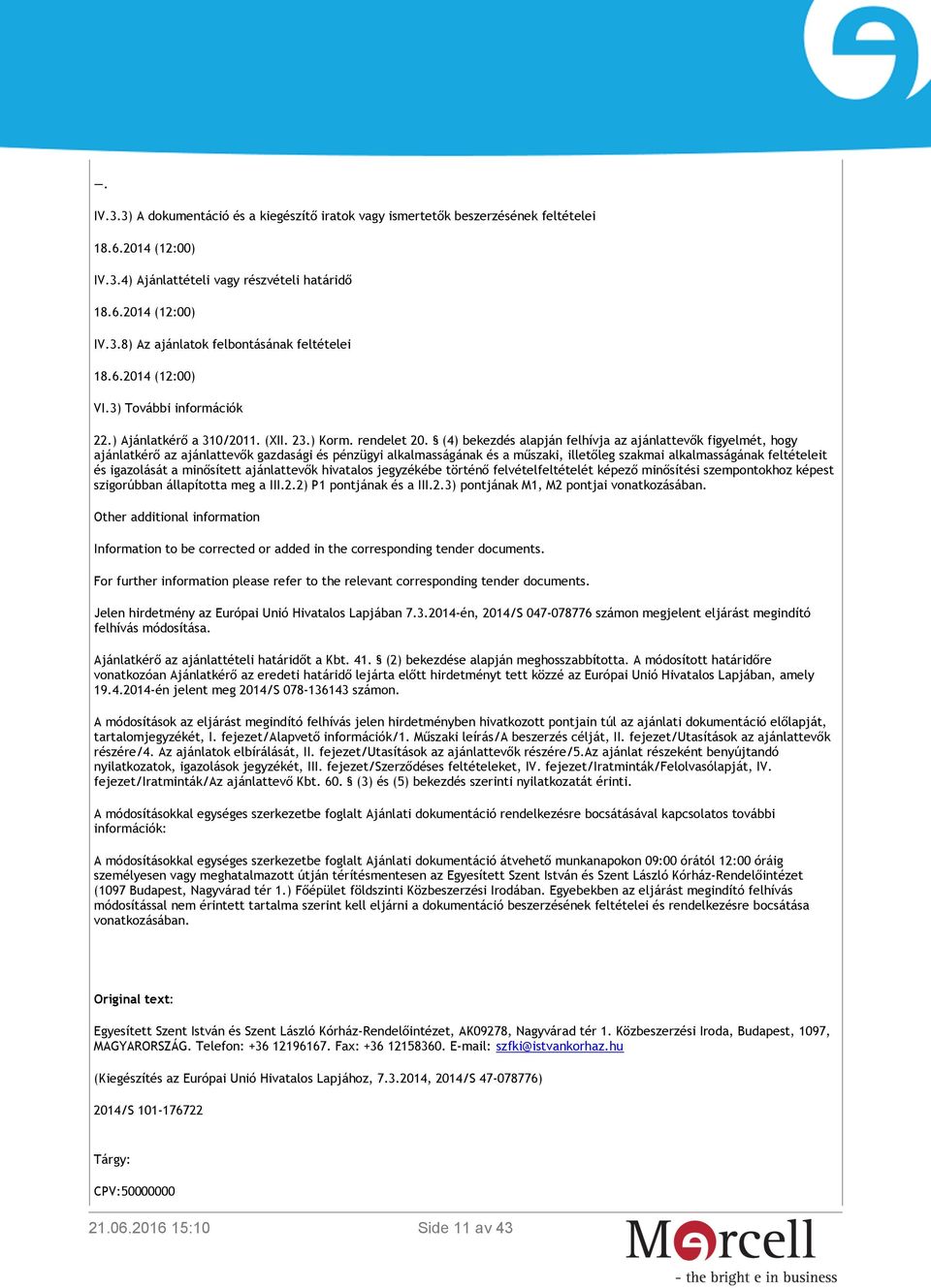 (4) bekezdés alapján felhívja az ajánlattevők figyelmét, hogy ajánlatkérő az ajánlattevők gazdasági és pénzügyi alkalmasságának és a műszaki, illetőleg szakmai alkalmasságának feltételeit és