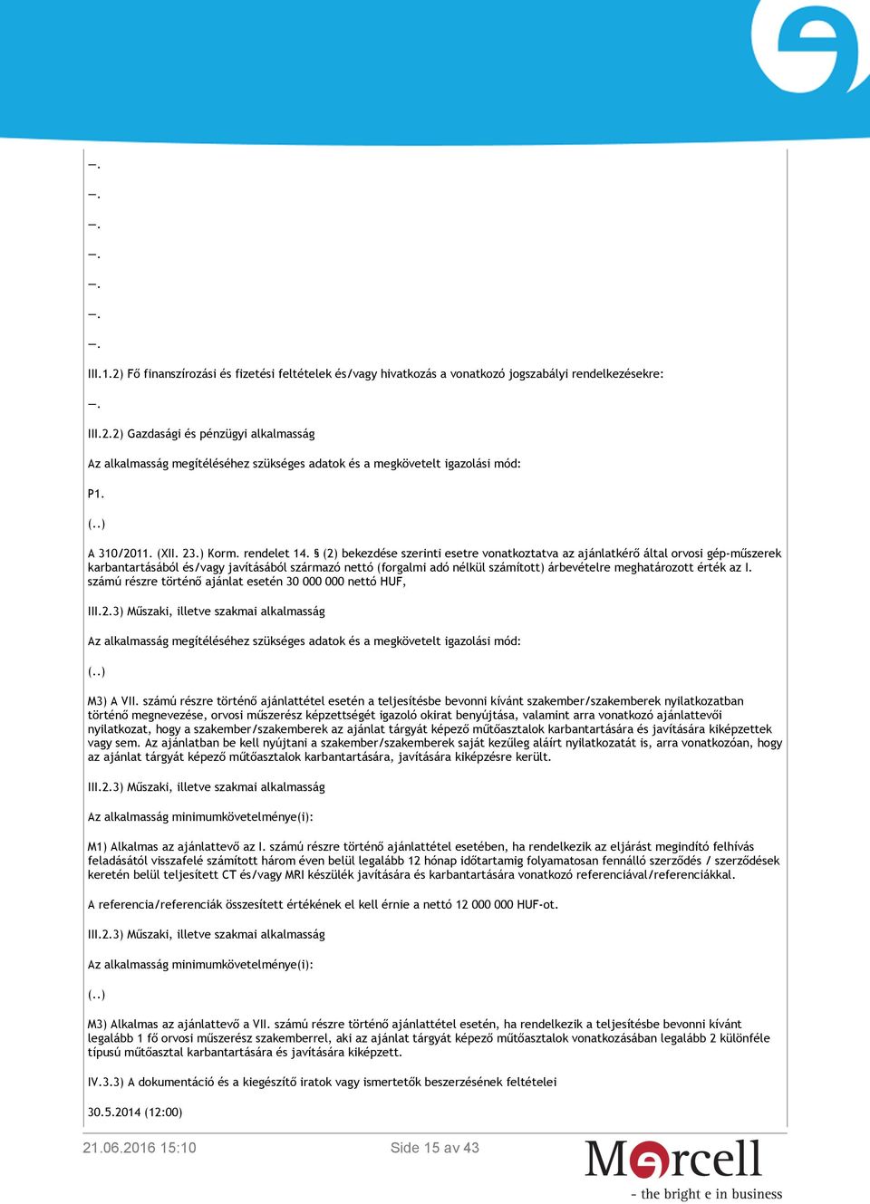 (2) bekezdése szerinti esetre vonatkoztatva az ajánlatkérő által orvosi gép-műszerek karbantartásából és/vagy javításából származó nettó (forgalmi adó nélkül számított) árbevételre meghatározott