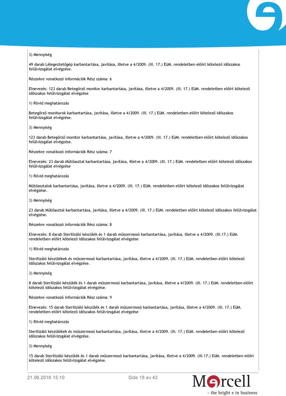 rendeletben előírt kötelező időszakos felülvizsgálat elvégzése Betegőrző monitorok karbantartása, javítása, illetve a 4/2009. (III. 17.) EüM.