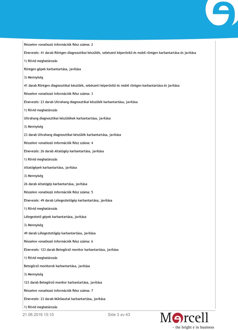 készülék karbantartása, javítása Ultrahang diagnosztikai készülékek karbantartása, javítása 23 darab Ultrahang diagnosztikai készülék karbantartása, javítása Részekre vonatkozó információk Rész