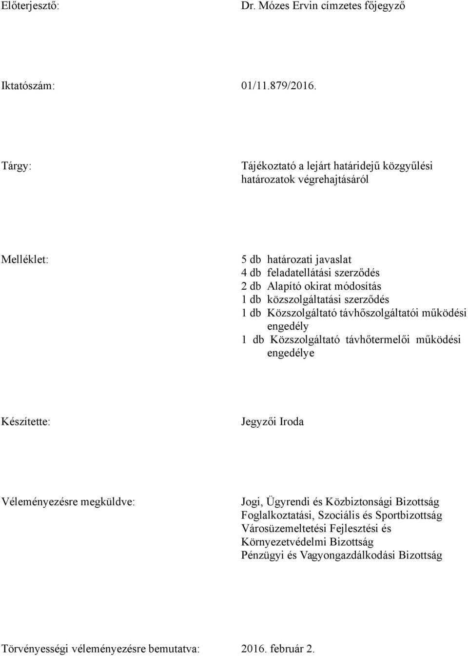 módosítás 1 db közszolgáltatási szerződés 1 db Közszolgáltató távhőszolgáltatói működési engedély 1 db Közszolgáltató távhőtermelői működési engedélye Készítette: Jegyzői