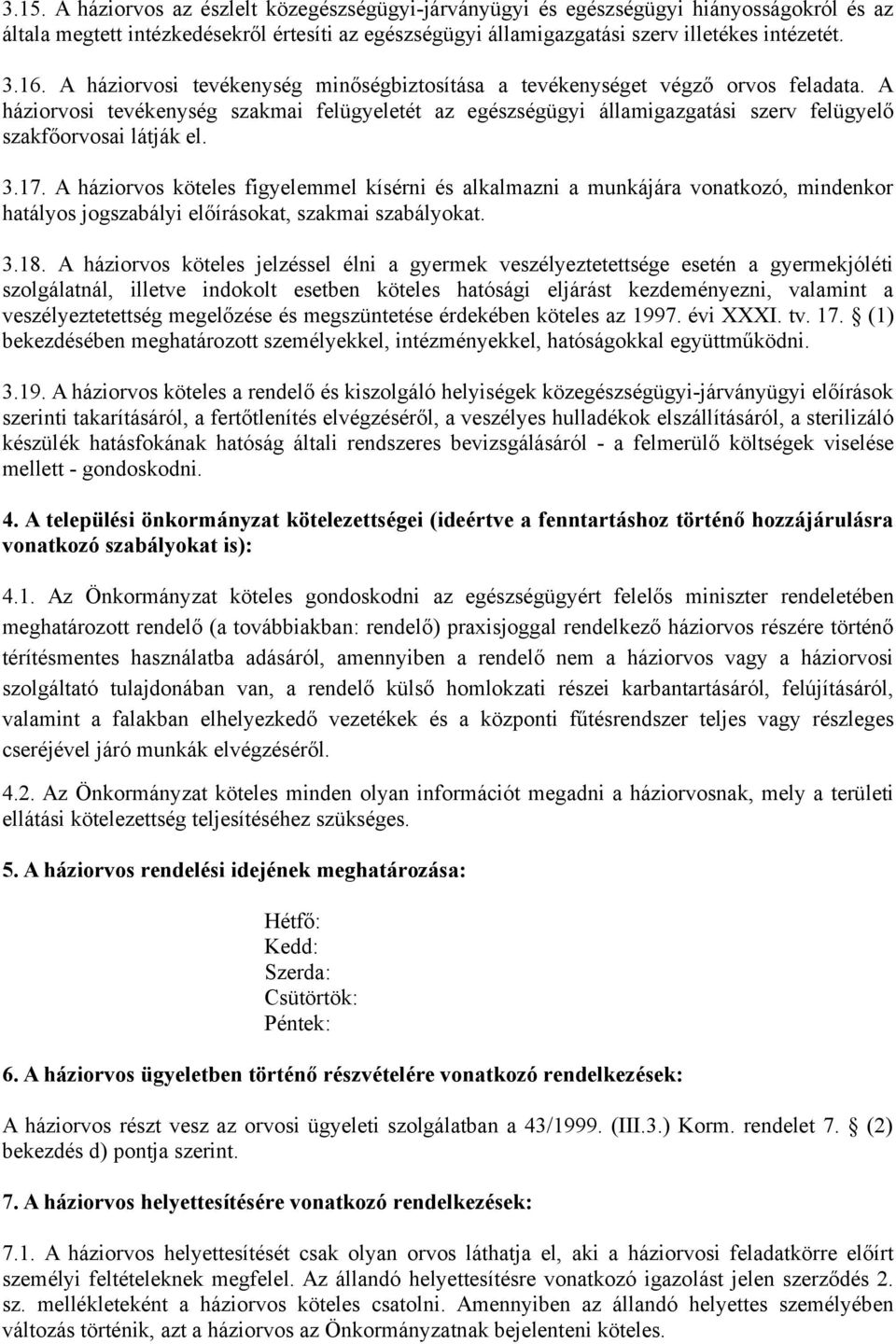 3.17. A háziorvos köteles figyelemmel kísérni és alkalmazni a munkájára vonatkozó, mindenkor hatályos jogszabályi előírásokat, szakmai szabályokat. 3.18.