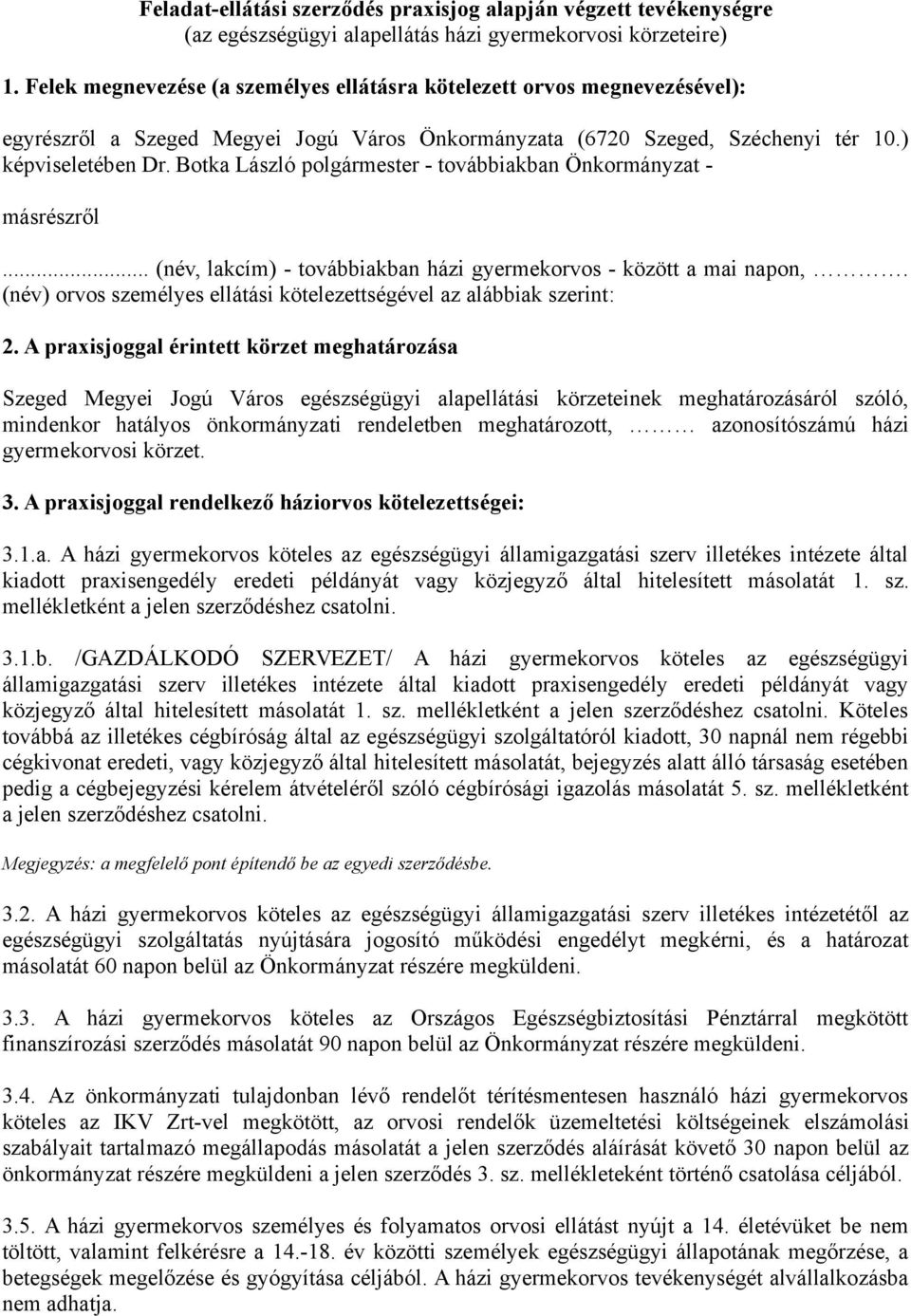 Botka László polgármester - továbbiakban Önkormányzat - másrészről... (név, lakcím) - továbbiakban házi gyermekorvos - között a mai napon,.